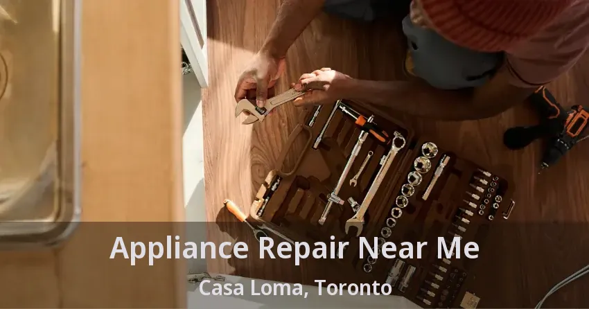 Appliance Repair Near Me Casa Loma, Toronto - ON