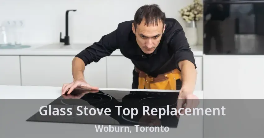 Glass Stove Top Replacement Woburn, Toronto - ON