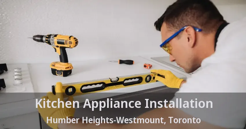 Kitchen Appliance Installation Humber Heights-Westmount, Toronto - ON