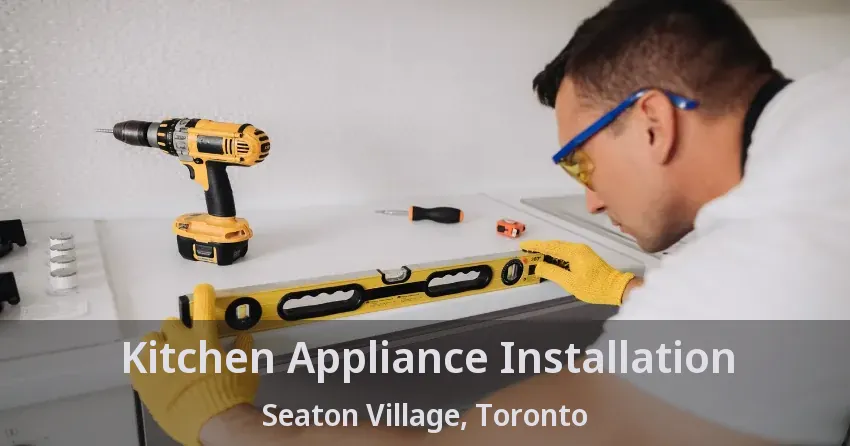 Kitchen Appliance Installation Seaton Village, Toronto - ON