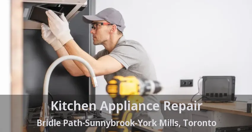 Kitchen Appliance Repair Bridle Path-Sunnybrook-York Mills, Toronto - ON