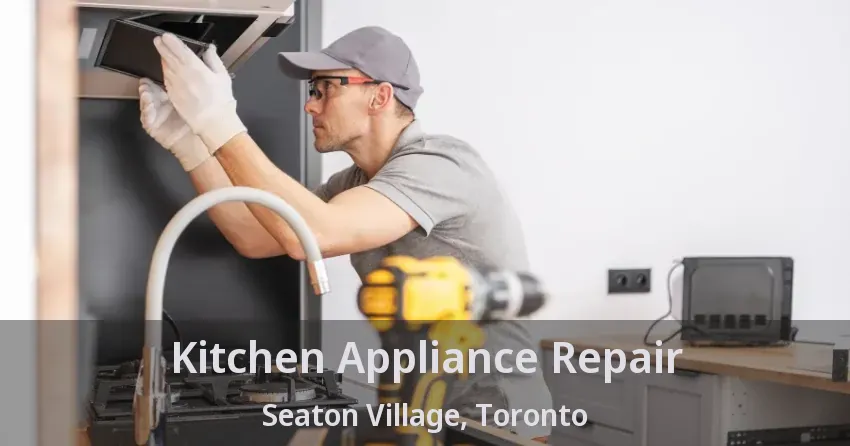 Kitchen Appliance Repair Seaton Village, Toronto - ON