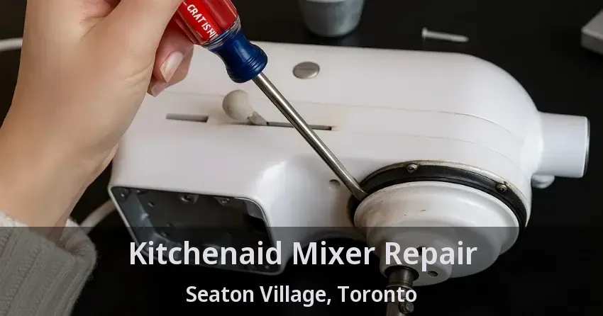 Kitchenaid Mixer Repair Seaton Village, Toronto - ON