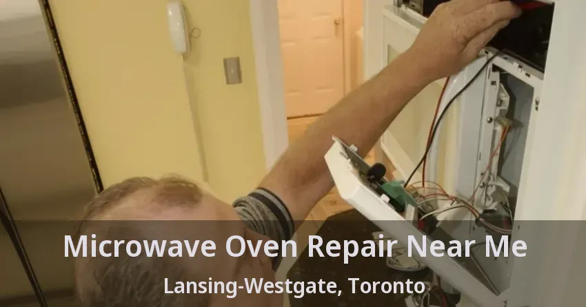 Microwave Oven Repair Near Me Lansing-Westgate, Toronto - ON