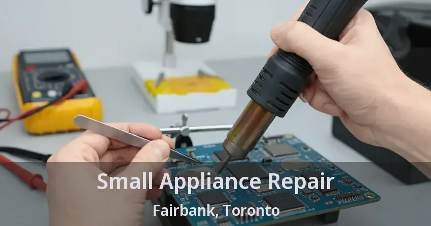Small Appliance Repair Fairbank, Toronto - ON