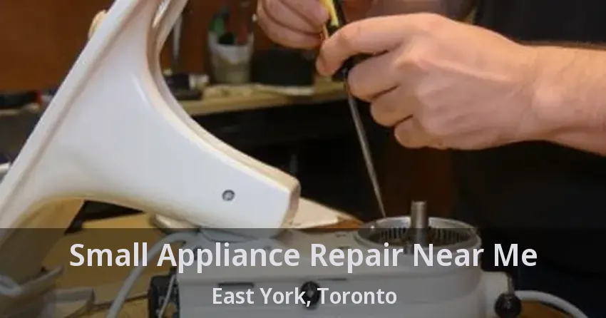 Small Appliance Repair Near Me East York, Toronto - ON