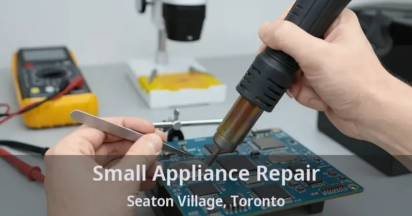 Small Appliance Repair Seaton Village, Toronto - ON
