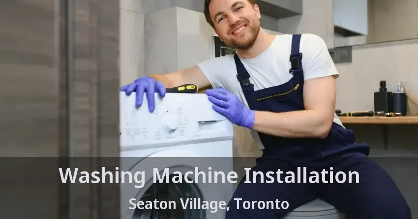 Washing Machine Installation Seaton Village, Toronto - ON